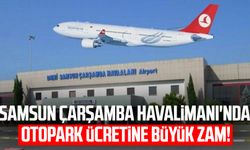 Samsun Çarşamba Havalimanı'nda otopark ücretine büyük zam!