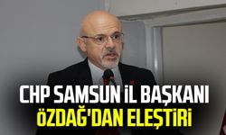 CHP Samsun İl Başkanı Mehmet Özdağ'dan eleştiri