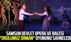 Samsun Devlet Opera ve Balesi "Okulumuz Orman" oyununu sahneledi