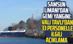 Samsun Limanı'dan  gemi yangını: Vali Orhan Tavlı'dan açıklama