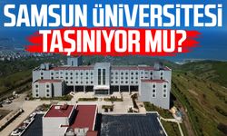 Samsun Üniversitesi taşınıyor mu?