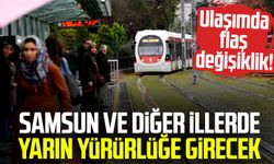 Ulaşımda flaş değişiklik! Samsun ve diğer illerde yarın yürürlüğe girecek