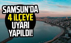 Samsun'da 4 ilçeye uyarı geldi!