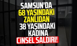 Samsun'da 68 yaşındaki zanlıdan 38 yaşındaki kadına cinsel saldırı!