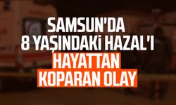 Samsun'da 8 yaşındaki Hazal Yavuz'u hayattan koparan olay