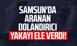 Samsun'da aranan dolandırıcı yakayı ele verdi!