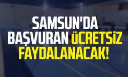 Samsun'da başvuran ücretsiz faydalanacak!