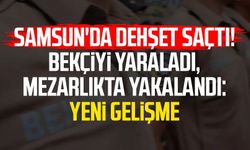 Samsun'da dehşet saçtı! Bekçiyi yaraladı, mezarlıkta yakalandı: Yeni gelişme