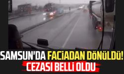 Samsun'da faciadan dönüldü! Cezası belli oldu