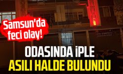 Samsun'da feci olay! Odasında iple asılı halde bulundu