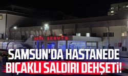 Samsun'da hastanede bıçaklı saldırı dehşeti!