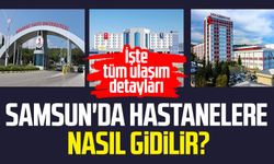 Samsun'da hastanelere nasıl gidilir? İşte tüm ulaşım detayları