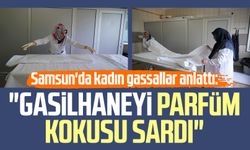 Samsun'da kadın gassallar anlattı: "Gasilhaneyi parfüm kokusu sardı"