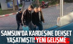 Samsun'da kardeşine dehşet yaşatmıştı! Yeni gelişme