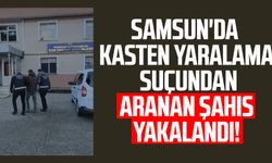 Samsun'da kasten yaralama suçundan aranan şahıs yakalandı!