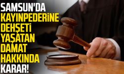 Samsun'da kayınpederine dehşeti yaşatan damat hakkında karar!