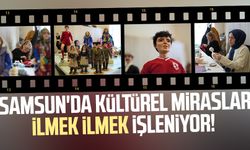 Samsun'da kültürel miraslar ilmek ilmek işleniyor!
