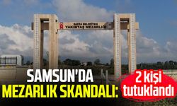 Samsun Bafra'da mezarlık skandalı: 2 kişi tutuklandı!