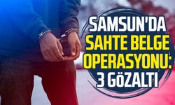 Samsun'da sahte belge operasyonu: 3 gözaltı