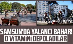 Samsun'da yalancı bahar! D vitamini depoladılar