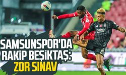 Samsunspor'da rakip Beşiktaş: Zor sınav