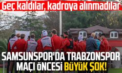 Samsunspor'da Trabzonspor maçı öncesi büyük şok!