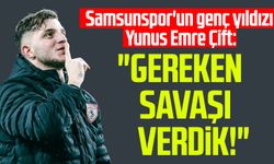 Samsunspor'un genç yıldızı Yunus Emre Çift: "Gereken savaşı verdik!