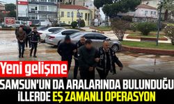 Samsun'un da aralarında bulunduğu illerde eş zamanlı operasyon: Yeni gelişme