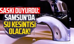 SASKİ duyurdu: Samsun'da su kesintisi olacak!
