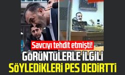 Savcıyı tehdit etmişti! Görüntülerle ilgili söyledikleri pes dedirtti