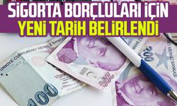 Sigorta borçluları için yeni tarih belirlendi