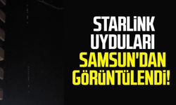 Starlink uyduları Samsun'dan görüntülendi!