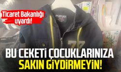 Ticaret Bakanlığı uyardı! Bu ceketi çocuklarınıza sakın giydirmeyin