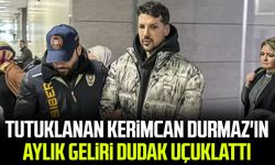 Tutuklanan Kerimcan Durmaz'ın aylık geliri dudak uçuklattı