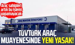 TÜVTÜRK araç muayenesinde yeni yasak!