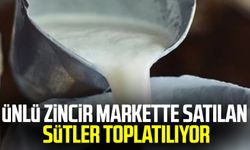 Ünlü zincir markette satılan sütler toplatılıyor