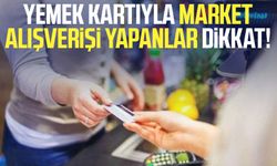 Yemek kartıyla market alışverişi yapanlar dikkat!