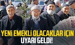 Yeni emekli olacaklar için uyarı geldi!