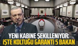 Yeni kabine şekilleniyor: İşte koltuğu garanti 5 bakan