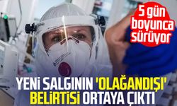 Yeni salgının 'olağandışı' belirtisi ortaya çıktı: 5 gün sürüyor