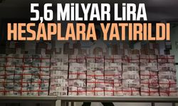 5,6 milyar lira hesaplara yatırıldı