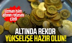 Altında rekor yükselişe hazır olun! Uzman isim altının rotasını çizdi