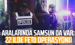 Aralarında Samsun da var: 22 ilde FETÖ operasyonu