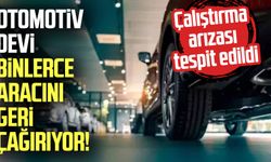 Otomotiv devi binlerce aracını geri çağırıyor!