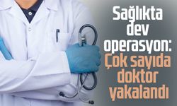 Sağlıkta dev operasyon: Çok sayıda doktor yakalandı