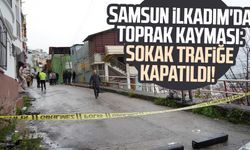Samsun İlkadım'da toprak kayması: Sokak trafiğe kapatıldı!