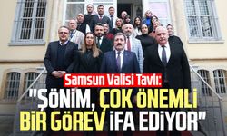 Samsun Valisi Orhan Tavlı: "ŞÖNİM, çok önemli bir görev ifa ediyor"
