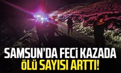 Samsun Yakakent'teki feci kazada ölü sayısı arttı!