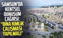 Samsun'da kentsel dönüşüm çağrısı: "Bina kimlik çalışması yapılmalı"