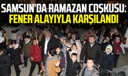 Canik'te Ramazan coşkusu: Fener alayıyla karşılandı